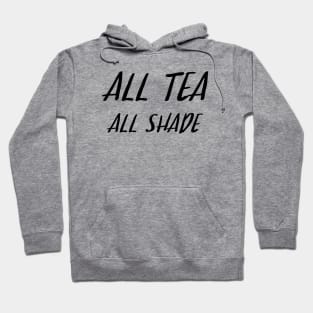 All Tea All Shade Hoodie